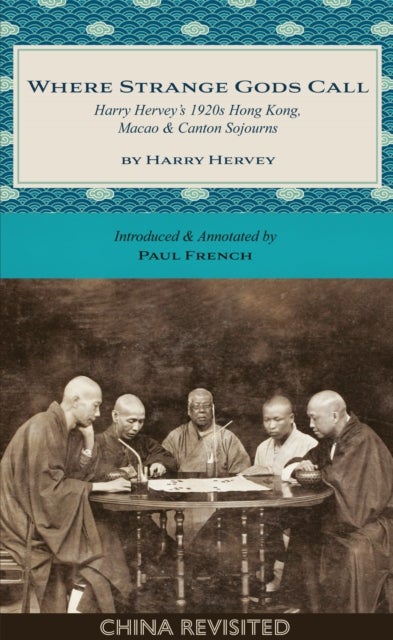 Where Strange Gods Call - Harry Herveys 1920s Hong Kong, Macao & Canton Sojourns