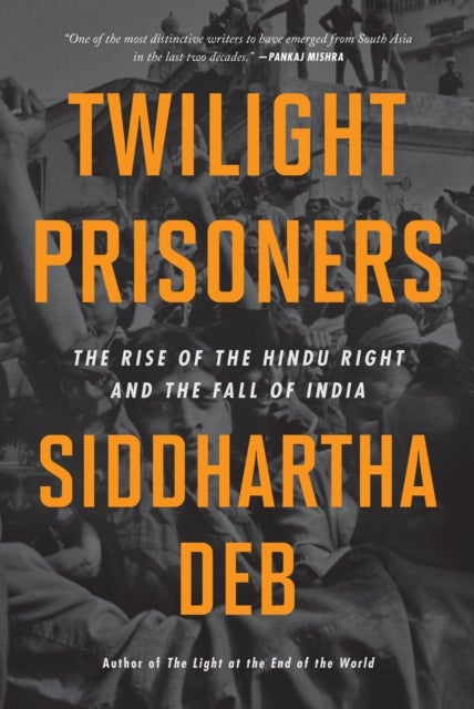 Twilight Prisoners - The Rise of the Hindu Right and the Fall of India
