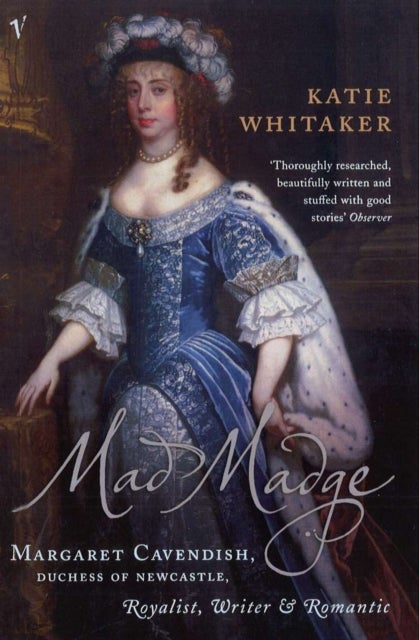 Mad Madge - Margaret Cavendish, Duchess of Newcastle, Royalist, Writer and Romantic