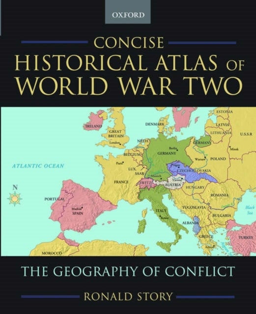 Concise Historical Atlas of World War Two - The Geography of Conflict