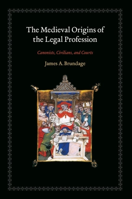 The Medieval Origins of the Legal Profession – Canonists, Civilians, and Courts - Canonists, Civilians, and Courts