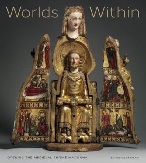 Worlds Within – Opening the Medieval Shrine Madonna - Opening the Medieval Shrine Madonna