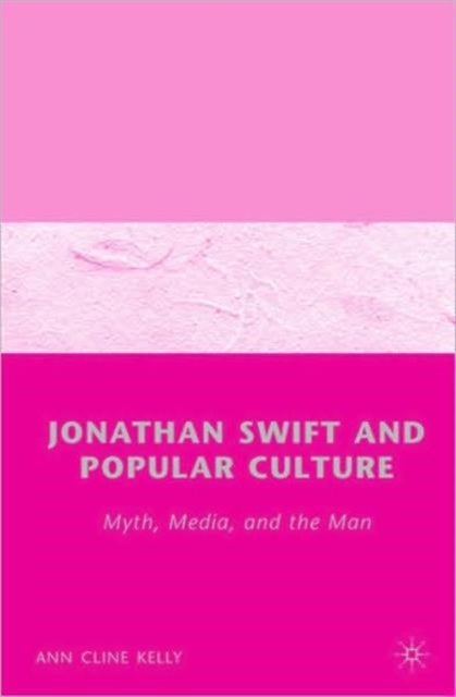 Jonathan Swift and Popular Culture - Myth, Media, and the Man