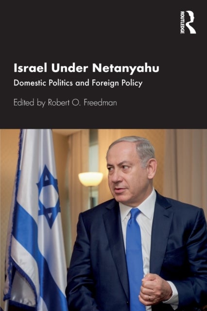 Israel Under Netanyahu - Domestic Politics and Foreign Policy