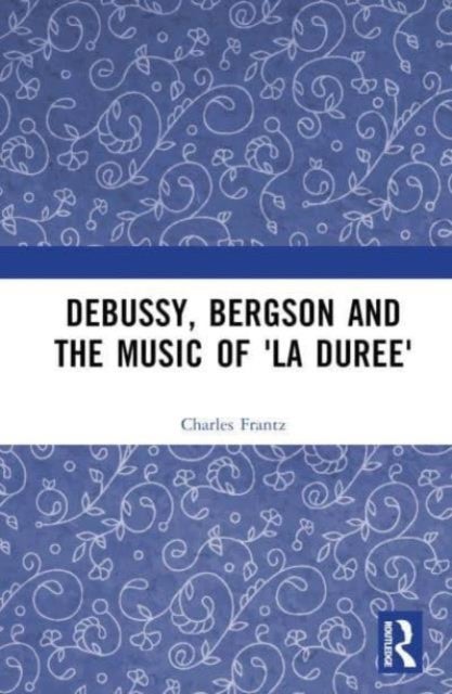 Debussy, Bergson and the Music of 'la Duree'