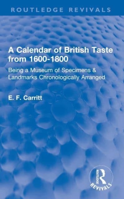 A Calendar of British Taste from 1600¿1800 - Being a Museum of Specimens & Landmarks Chronologically Arranged