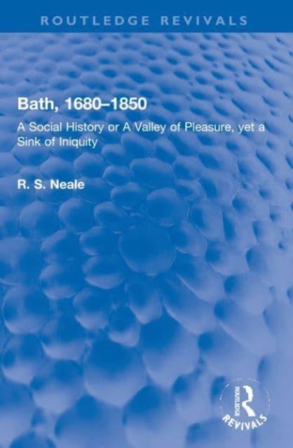 Bath, 1680¿1850 - A Social History or A Valley of Pleasure, yet a Sink of Iniquity