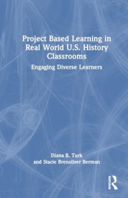 Project Based Learning in Real World U.s. History Classrooms - Engaging Diverse Learners