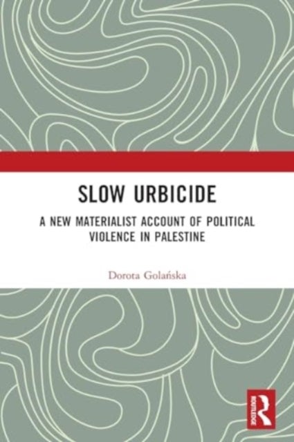 Slow Urbicide - A New Materialist Account of Political Violence in Palestine