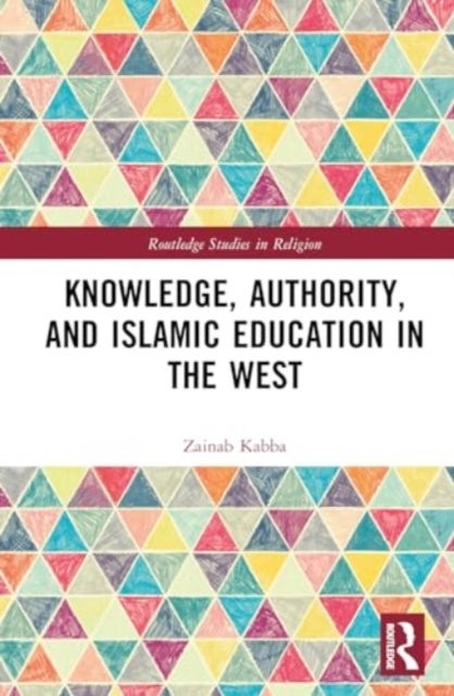 Knowledge, Authority, and Islamic Education in the West - Reconfiguring Tradition