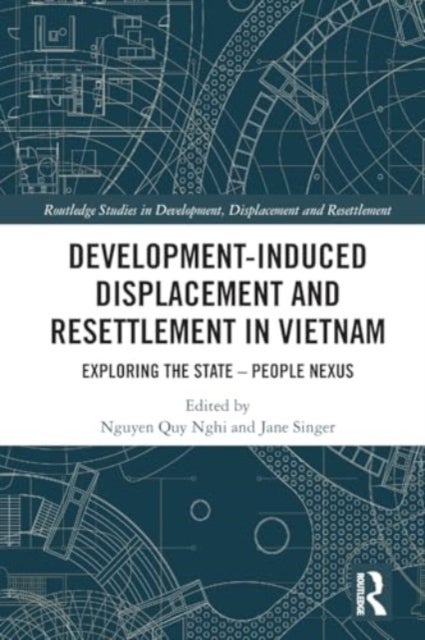 Development-Induced Displacement and Resettlement in Vietnam - Exploring the State – People Nexus