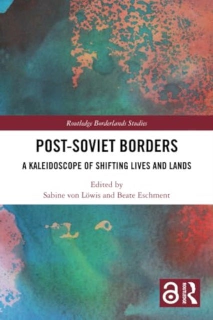 Post-Soviet Borders - A Kaleidoscope of Shifting Lives and Lands