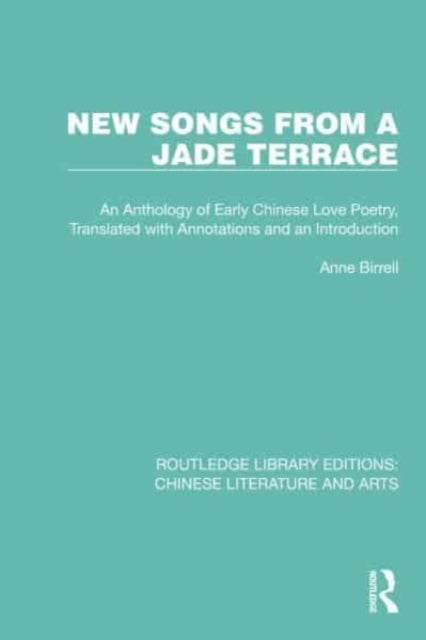 New Songs from a Jade Terrace - An Anthology of Early Chinese Love Poetry, Translated with Annotations and an Introduction