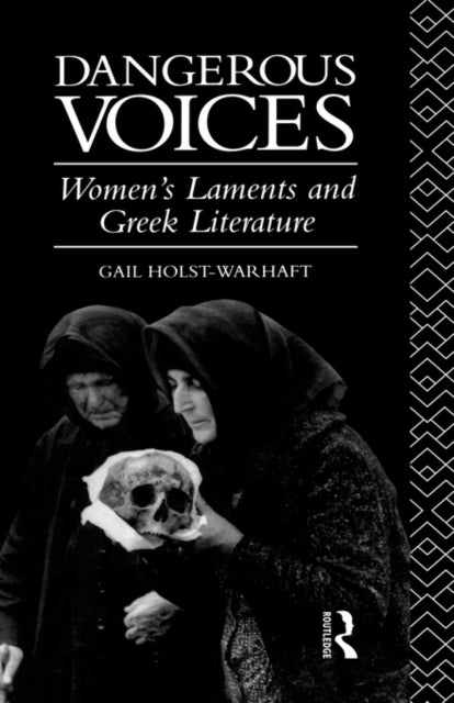 Dangerous Voices - Women's Laments and Greek Literature