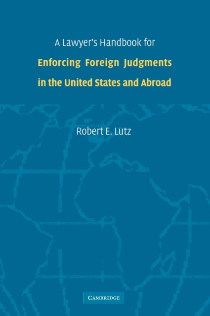 A Lawyer''s Handbook for Enforcing Foreign Judgments in the United States and Abroad