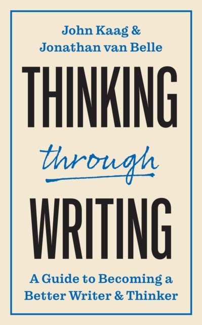 Thinking through Writing – A Guide to Becoming a Better Writer and Thinker - A Guide to Becoming a Better Writer and Thinker