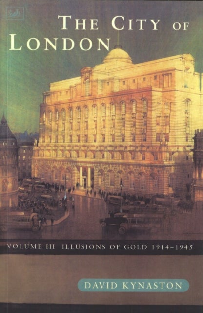 The City Of London Volume 3 - Illusions of Gold 1914 - 1945