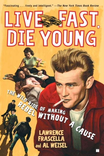 Live Fast, Die Young - The Wild Ride of Making "Rebel Without a Cause"