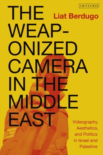 Weaponized Camera in the Middle East - Videography, Aesthetics, and Politics in Israel and Palestine