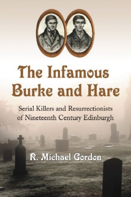 The Infamous Burke and Hare - Serial Killers and Resurrectionists of Nineteenth Century Edinburgh