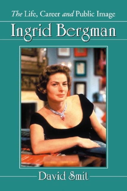 Ingrid Bergman - The Life, Career and Public Image