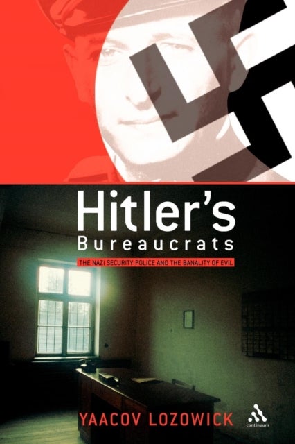 Hitler''s Bureaucrats - The Nazi Security Police and the Banality of Evil