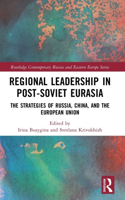 Regional Leadership in Post-Soviet Eurasia - The Strategies of Russia, China, and the European Union