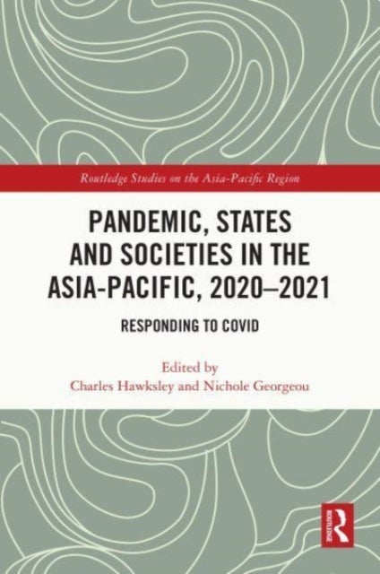 Pandemic, States and Societies in the Asia-Pacific, 2020-2021 - Responding to COVID