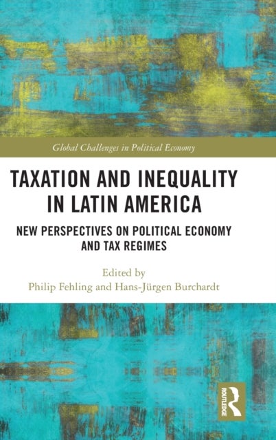 Taxation and Inequality in Latin America - New Perspectives on Political Economy and Tax Regimes