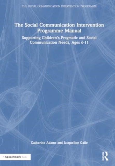 The Social Communication Intervention Programme Manual - Supporting Children's Pragmatic and Social Communication Needs, Ages 6-11