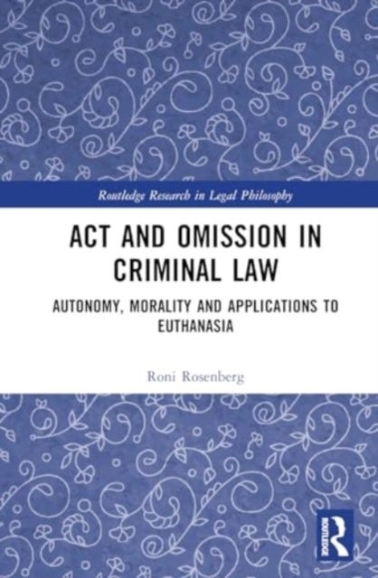 Act and Omission in Criminal Law - Autonomy, Morality and Applications to Euthanasia