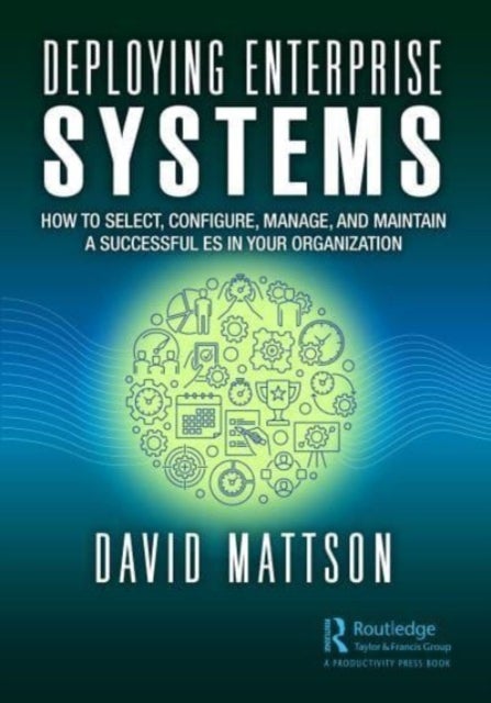 Deploying Enterprise Systems - How to Select, Configure, Build, Deploy, and Maintain a Successful ES in Your Organization