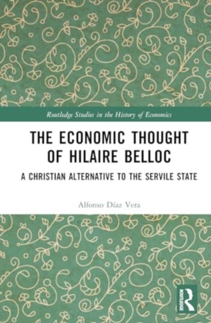 The Economic Thought of Hilaire Belloc - A Christian Alternative to the Servile State