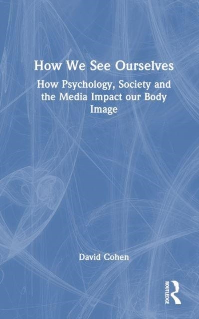 How We See Ourselves - How Psychology, Society and the Media Impact our Body Image