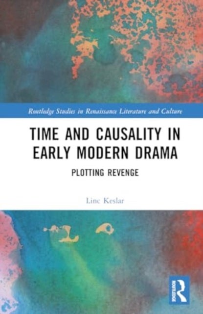 Time and Causality in Early Modern Drama - Plotting Revenge