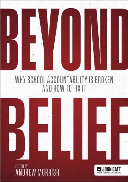 Beyond Belief - Why school accountability is broken and how to fix it