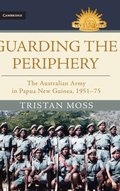 Guarding the Periphery - The Australian Army in Papua New Guinea, 1951–75