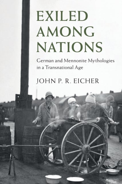 Exiled Among Nations - German and Mennonite Mythologies in a Transnational Age