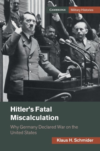 Hitler''s Fatal Miscalculation - Why Germany Declared War on the United States