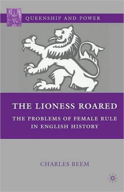 The Lioness Roared - The Problems of Female Rule in English History
