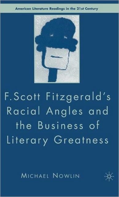 F. Scott Fitzgerald''s Racial Angles and the Business of Literary Greatness