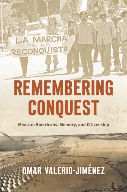 Remembering Conquest - Mexican Americans, Memory, and Citizenship