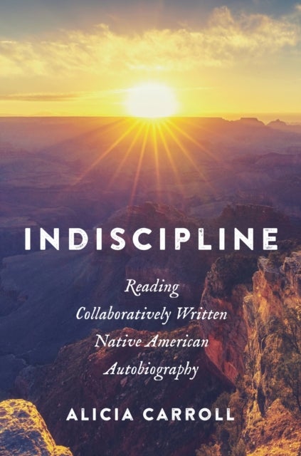 Indiscipline - Reading Collaboratively Written Native American Autobiography