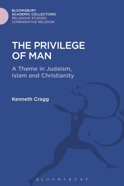 The Privilege of Man - A Theme in Judaism, Islam and Christianity