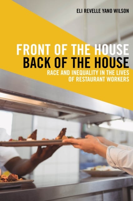 Front of the House, Back of the House - Race and Inequality in the Lives of Restaurant Workers