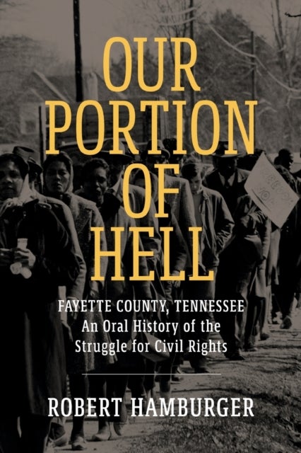 Our Portion of Hell - Fayette County, Tennessee: an Oral History of the Struggle for Civil Rights