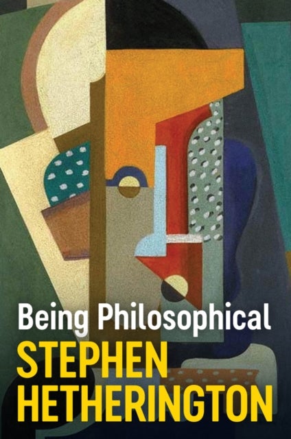 Being Philosophical – An Introduction to Philosophy and Its Methods - An Introduction to Philosophy and Its Methods