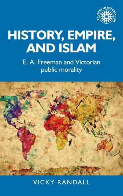 History, Empire, and Islam - E. A. Freeman and Victorian Public Morality