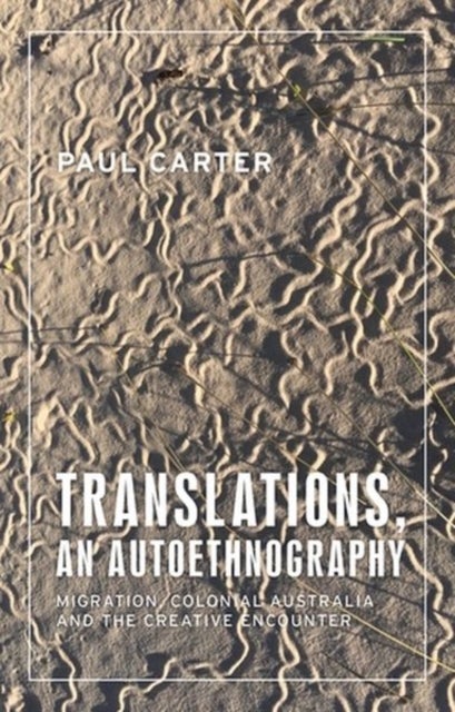Translations, an autoethnography - Migration, Colonial Australia and the Creative Encounter