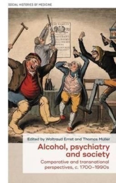 Alcohol, psychiatry and society - Comparative and Transnational Perspectives, c. 1700–1990s